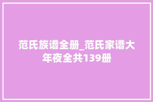 范氏族谱全册_范氏家谱大年夜全共139册