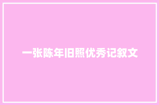 一张陈年旧照优秀记叙文