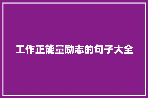 工作正能量励志的句子大全 书信范文