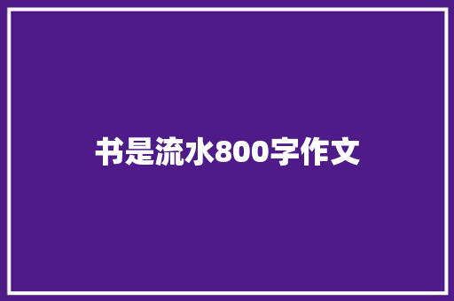 书是流水800字作文 演讲稿范文