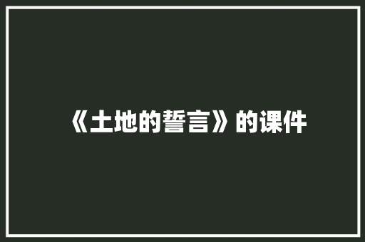 《土地的誓言》的课件 书信范文