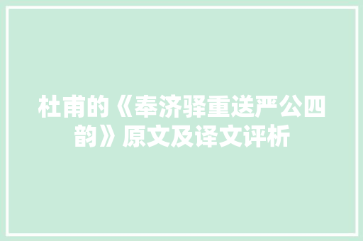 杜甫的《奉济驿重送严公四韵》原文及译文评析 求职信范文