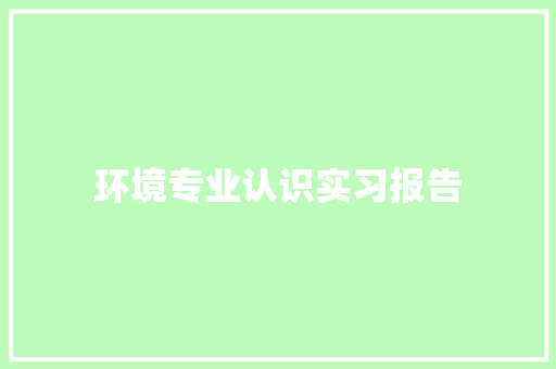 环境专业认识实习报告