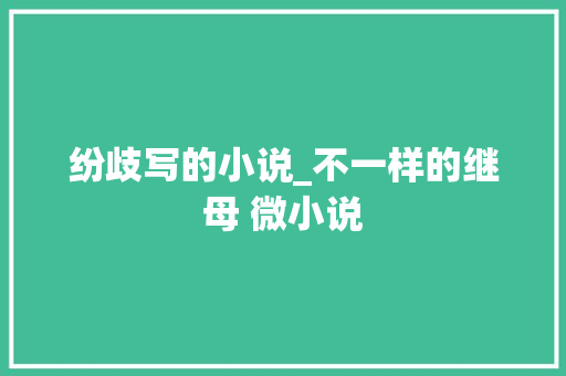 纷歧写的小说_不一样的继母 微小说