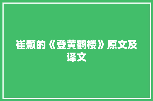 崔颢的《登黄鹤楼》原文及译文 简历范文