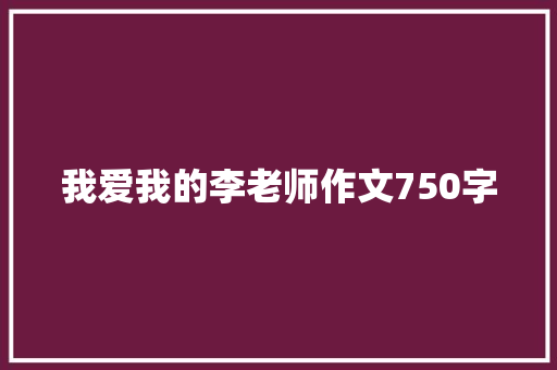 我爱我的李老师作文750字