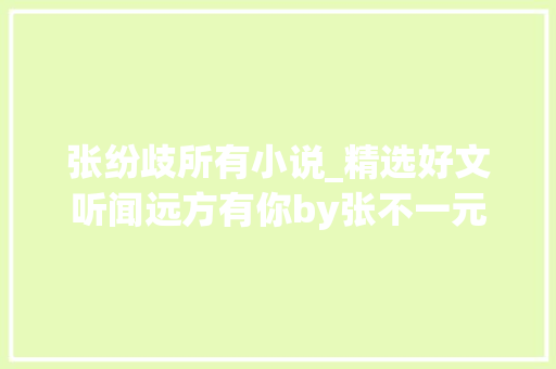 张纷歧所有小说_精选好文听闻远方有你by张不一元气少女vs温润少年双向暗恋 工作总结范文