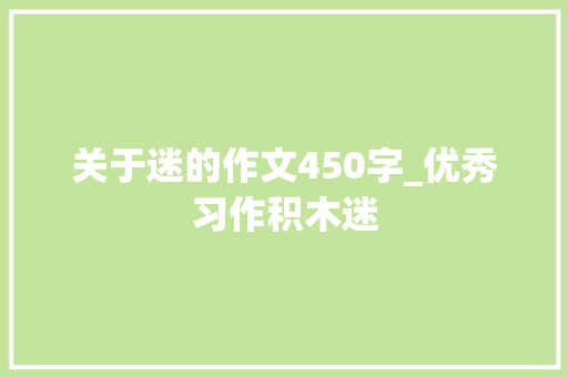 关于迷的作文450字_优秀习作积木迷