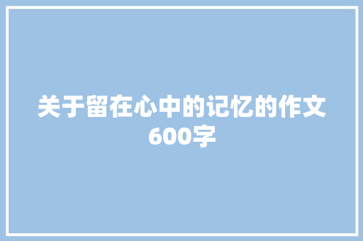 关于留在心中的记忆的作文600字