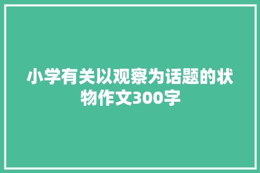 小学有关以观察为话题的状物作文300字