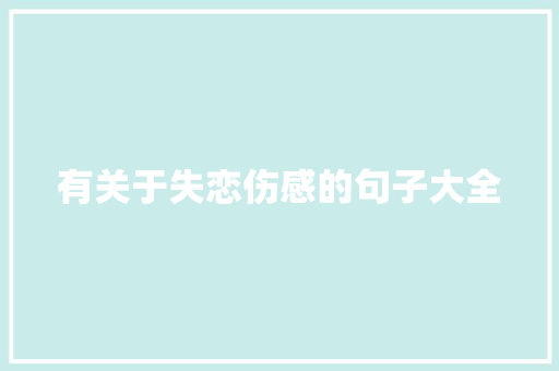 有关于失恋伤感的句子大全 演讲稿范文