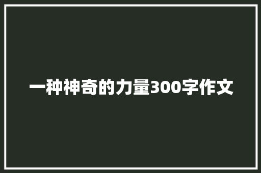 一种神奇的力量300字作文