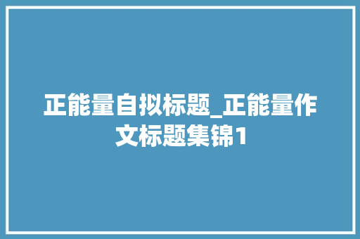 正能量自拟标题_正能量作文标题集锦1