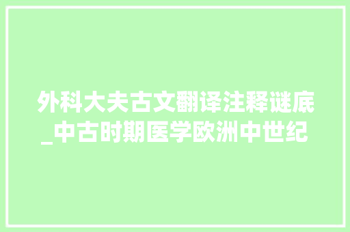 外科大夫古文翻译注释谜底_中古时期医学欧洲中世纪早期的医学医学根本理论考点4