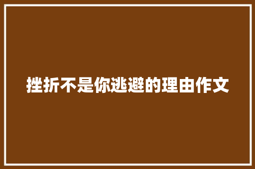 挫折不是你逃避的理由作文