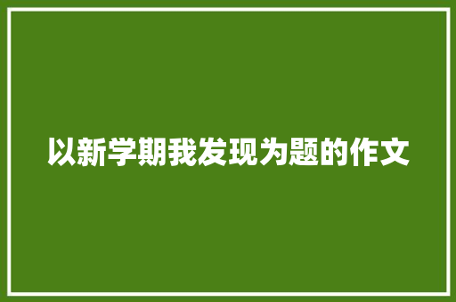 以新学期我发现为题的作文