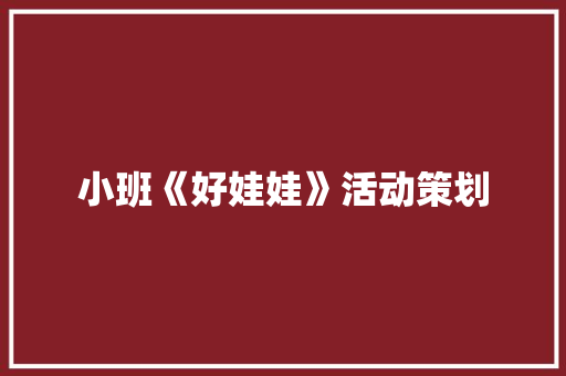 小班《好娃娃》活动策划 职场范文