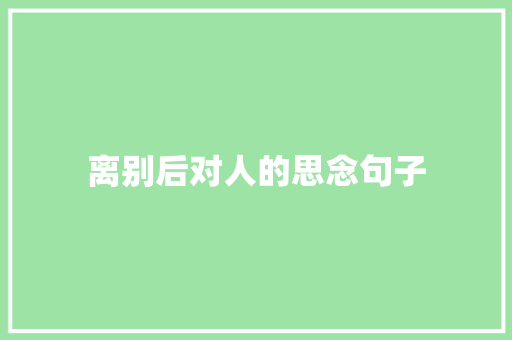 离别后对人的思念句子 生活范文