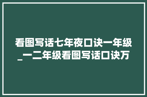 看图写话七年夜口诀一年级_一二年级看图写话口诀万能公式七大年夜步骤附演习范文