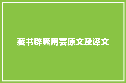 藏书辟蠹用芸原文及译文 会议纪要范文