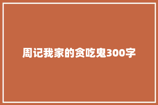 周记我家的贪吃鬼300字