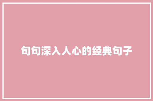 句句深入人心的经典句子 演讲稿范文