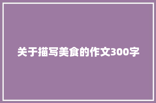 关于描写美食的作文300字