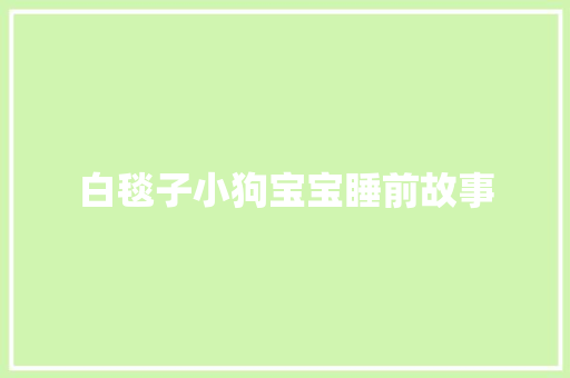 白毯子小狗宝宝睡前故事