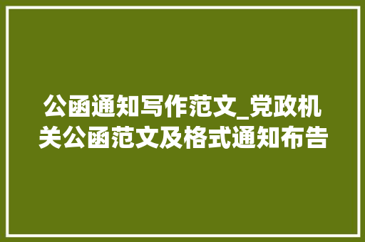 公函通知写作范文_党政机关公函范文及格式通知布告