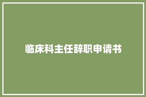 临床科主任辞职申请书 学术范文