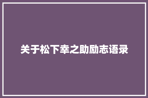 关于松下幸之助励志语录