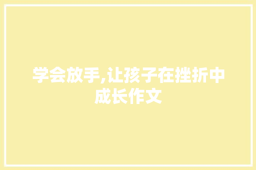 学会放手,让孩子在挫折中成长作文 求职信范文