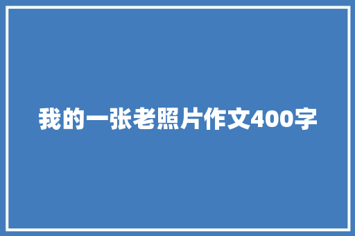 我的一张老照片作文400字 会议纪要范文