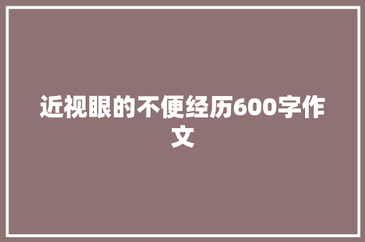 近视眼的不便经历600字作文