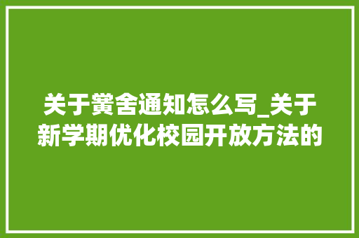 关于黉舍通知怎么写_关于新学期优化校园开放方法的通知布告