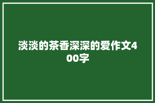 淡淡的茶香深深的爱作文400字