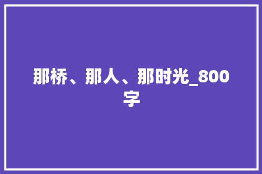 那桥、那人、那时光_800字