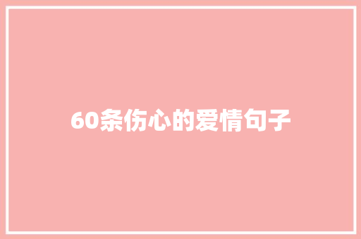 60条伤心的爱情句子 商务邮件范文