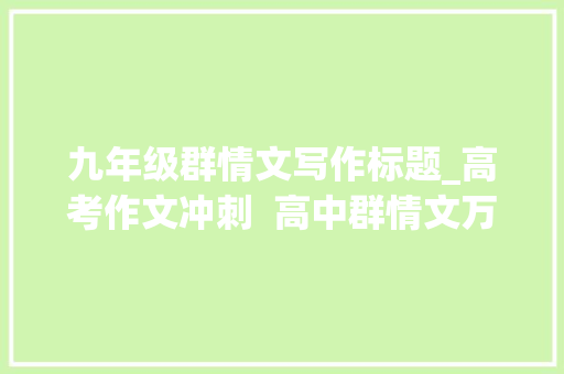 九年级群情文写作标题_高考作文冲刺  高中群情文万能标题分类汇总