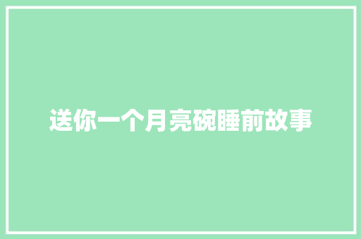 送你一个月亮碗睡前故事