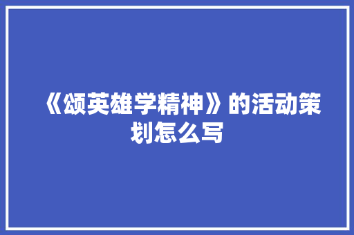 《颂英雄学精神》的活动策划怎么写