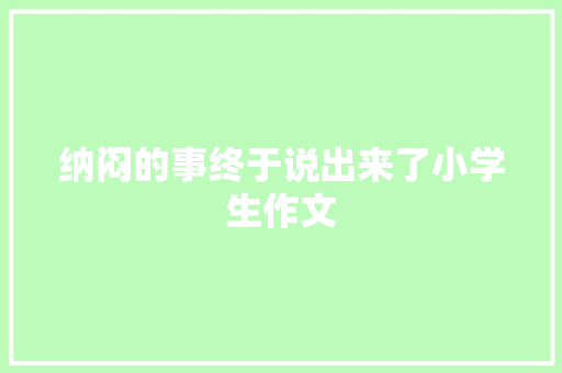 纳闷的事终于说出来了小学生作文 书信范文