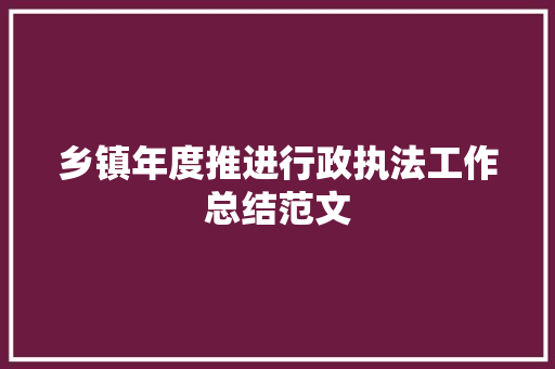 乡镇年度推进行政执法工作总结范文