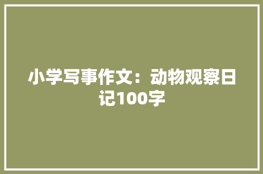 小学写事作文：动物观察日记100字