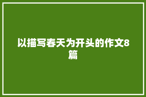 以描写春天为开头的作文8篇