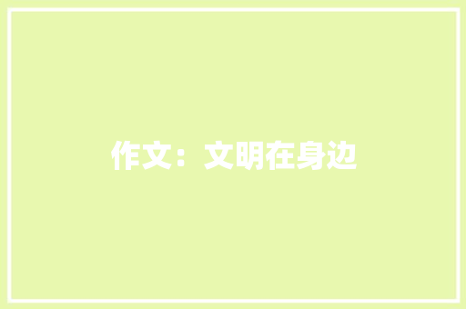 作文：文明在身边 求职信范文