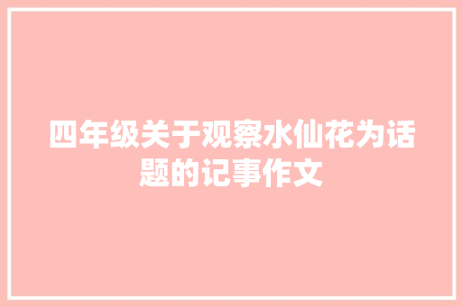 四年级关于观察水仙花为话题的记事作文 求职信范文