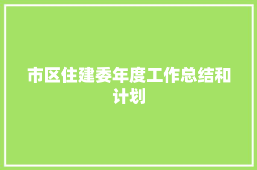 市区住建委年度工作总结和计划 工作总结范文