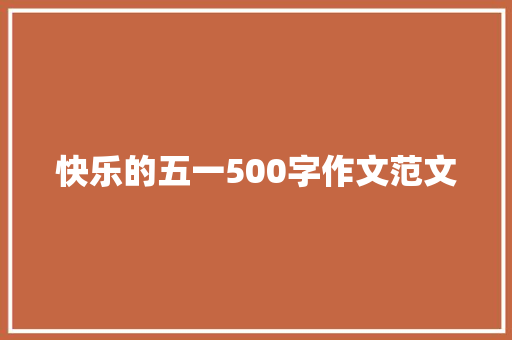 快乐的五一500字作文范文