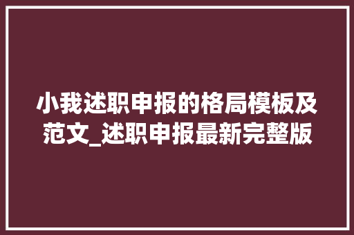 小我述职申报的格局模板及范文_述职申报最新完整版小我通用 简历范文